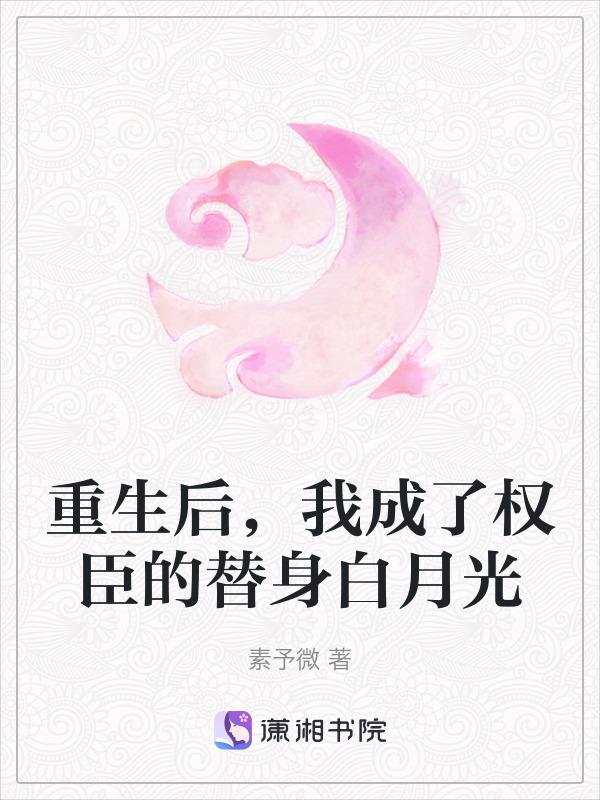 重生后，我成了权臣的替身白月光