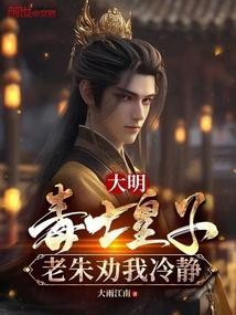 大明：毒士皇子，老朱劝我冷静