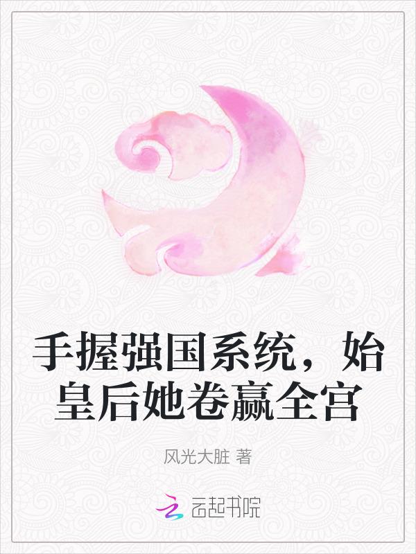 手握强国系统，始皇后她卷赢全宫