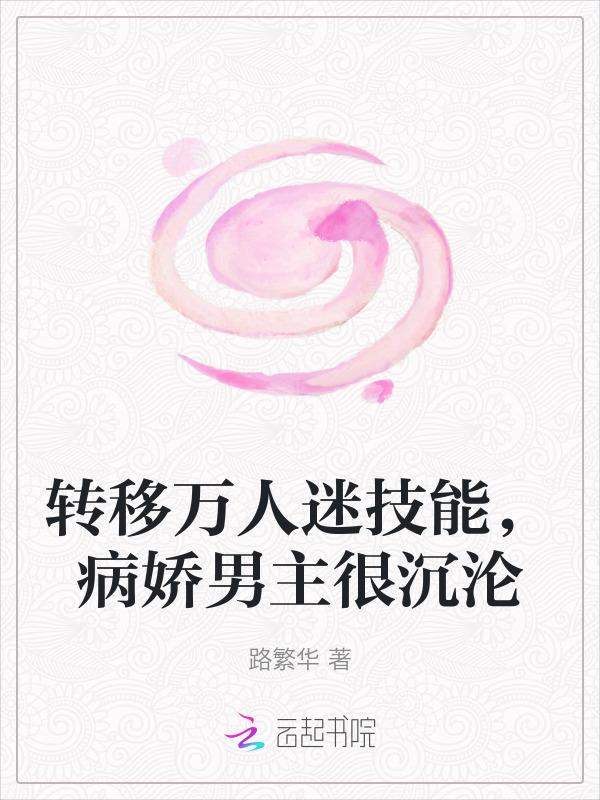 转移万人迷技能，病娇男主很沉沦
