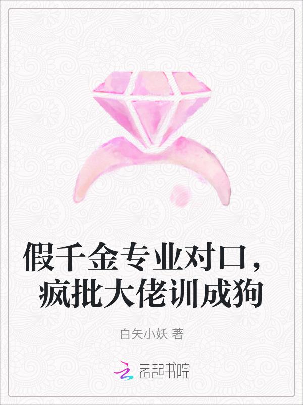 假千金专业对口，疯批大佬训成狗
