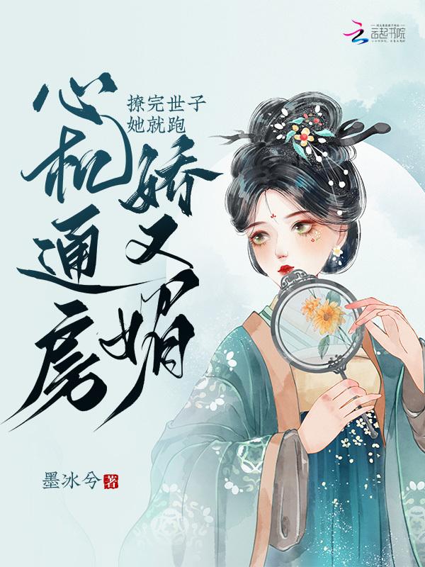 心机通房娇又媚，撩完世子她就跑